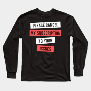 Cancel Subscription To Issues Funny Sarcasm Gift Long Sleeve T-Shirt